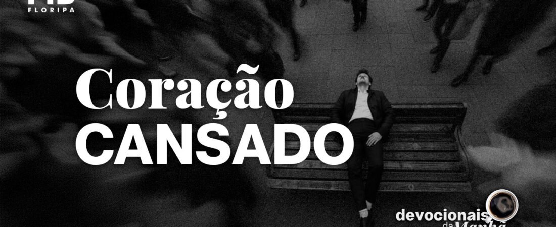Devocional da Manhã do dia 01/06/2026 | CORAÇÃO CANSADO