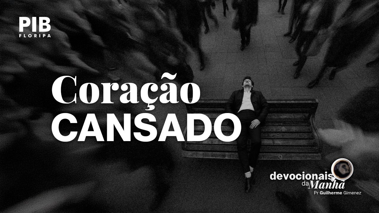 Devocional da Manhã do dia 01/06/2026 | CORAÇÃO CANSADO