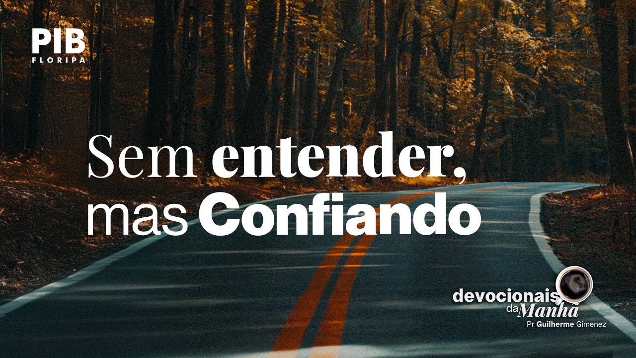 Devocional da Manhã do dia 02/06/2026 | SEM ENTENDER, MAS CONFIANDO