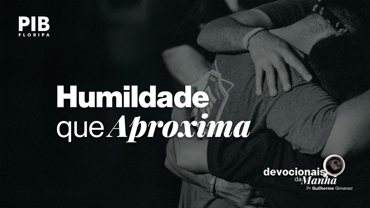 Devocional da Manhã do dia 18/06/2026 | HUMILDADE QUE APROXIMA