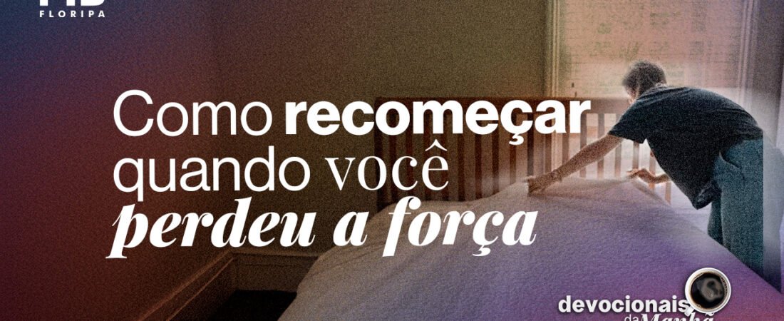 Devocional da manhã de 19 de maio – Levante-se, mesmo sem sentir nada