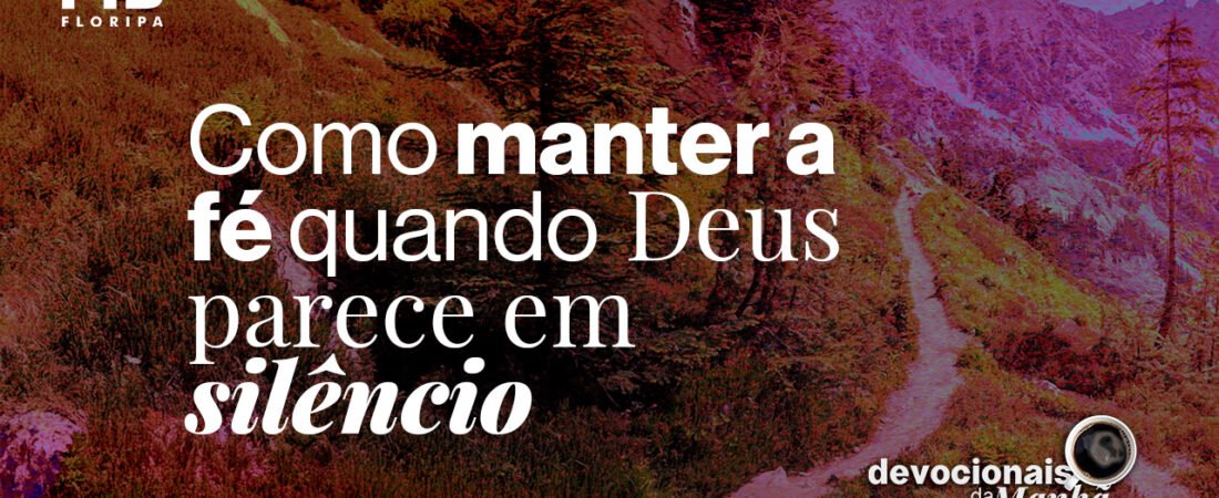 25/05/2026 – Devocional da manhã de 25 de maio | Continue, mesmo em silêncio
