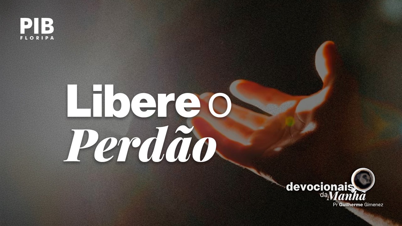 Devocional da Manhã do dia 25/06/2026 | LIBERE O PERDÃO