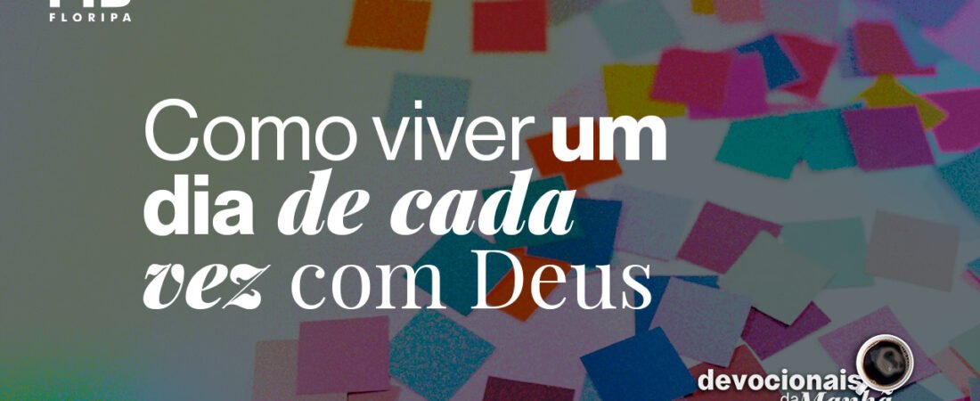27/05/2026 – Devocional da manhã de 27 de maio | Um passo de cada vezPare de tentar resolver tudo de uma vez