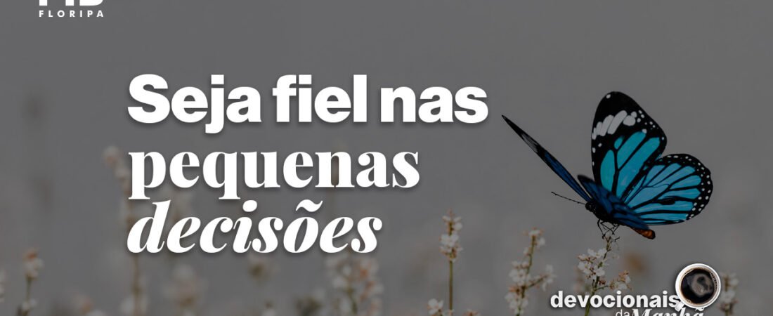 Devocional da manhã do dia 09/07/2026 – Seja fiel nas pequenas decisões