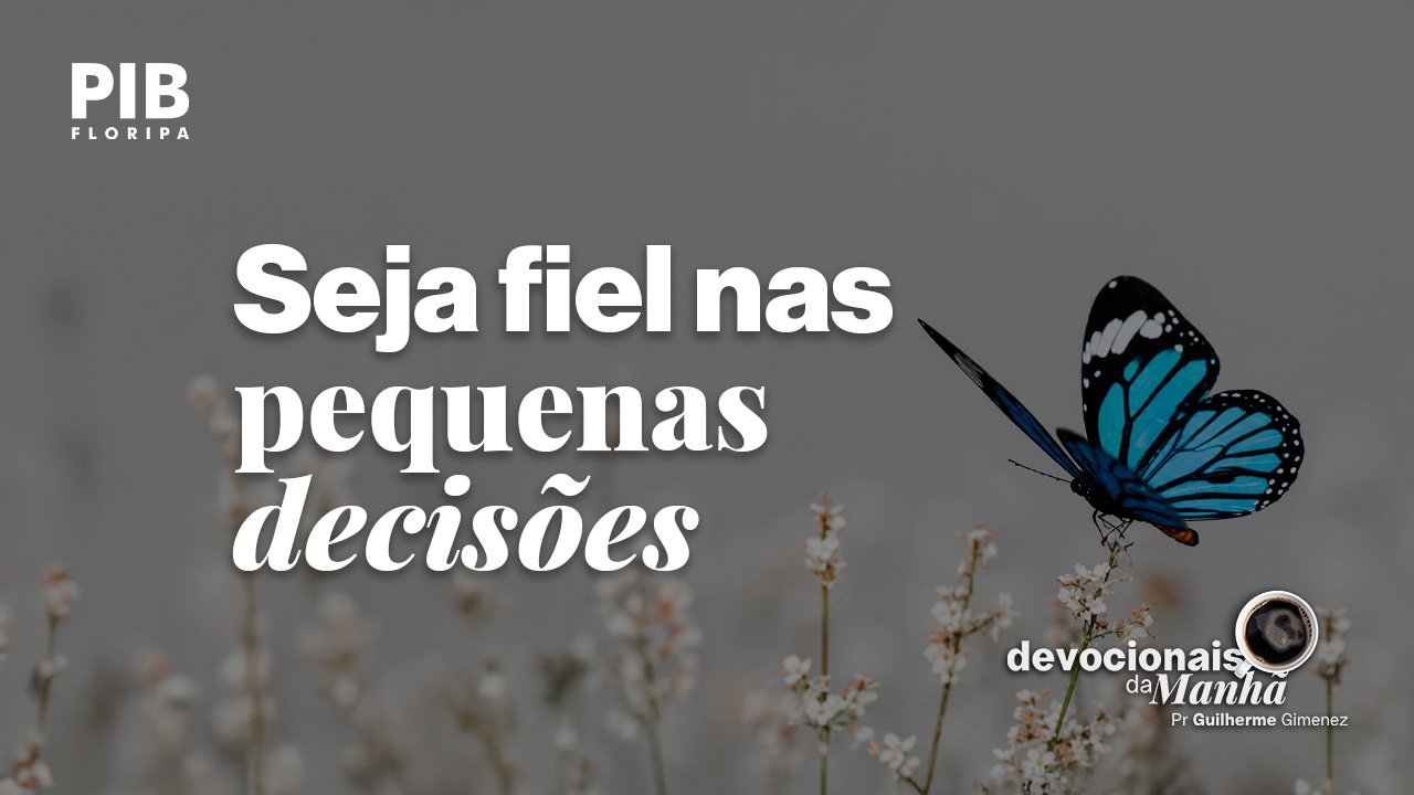Devocional da manhã do dia 09/07/2026 – Seja fiel nas pequenas decisões