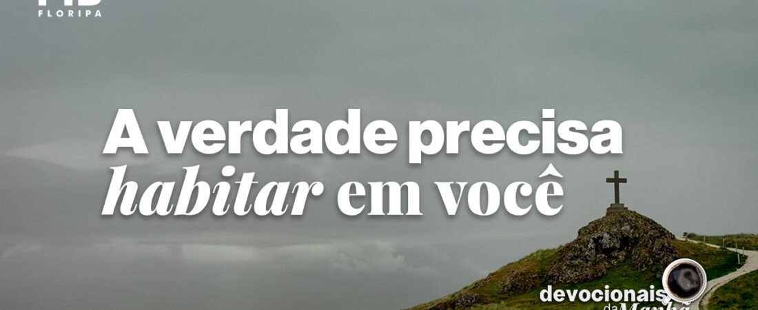 Devocional da manhã do dia 15/07/2026 – A verdade precisa habitar em você