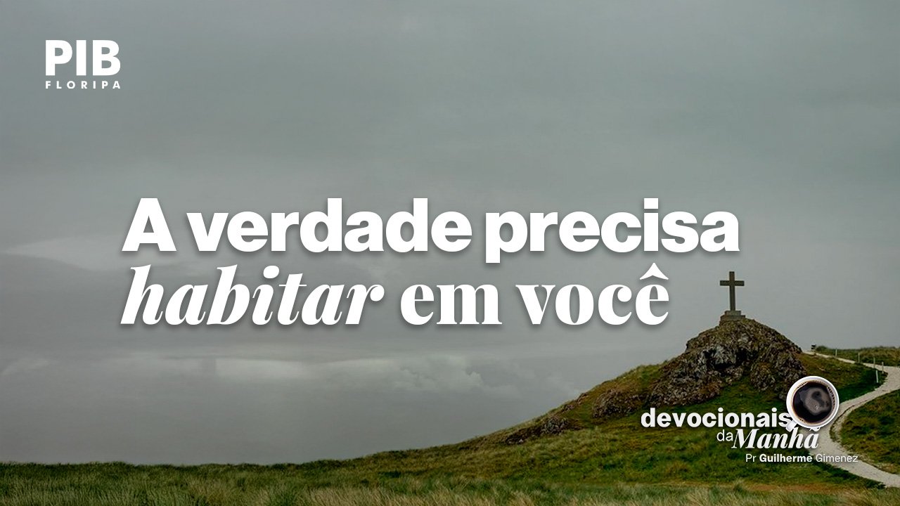 Devocional da manhã do dia 15/07/2026 – A verdade precisa habitar em você