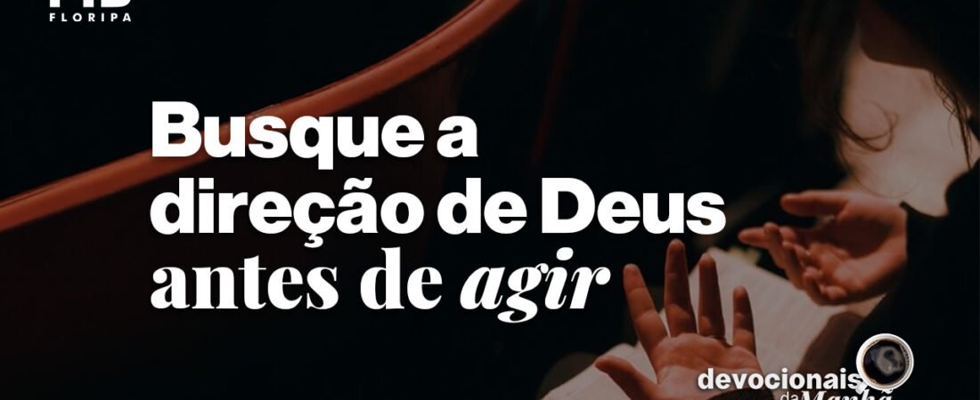 Devocional da manhã do dia 16/07/2026 – Busque a direção de Deus antes de agir