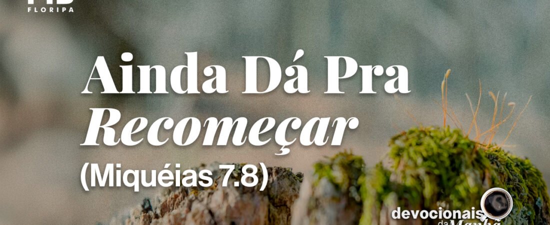 DEVOCIONAL DA MANHÃ DO DIA 03/08/2026 — AINDA DÁ PRA RECOMEÇAR