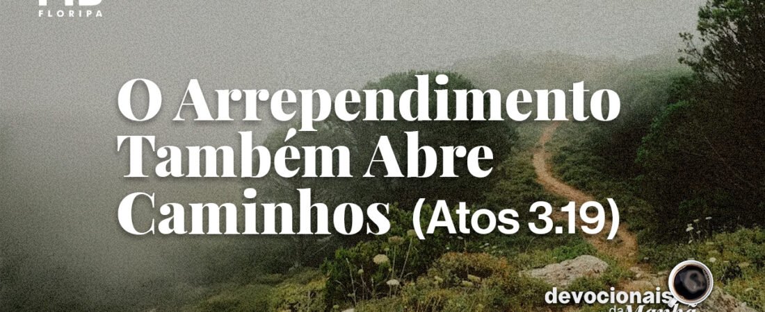 DEVOCIONAL DA MANHÃ DO DIA 06/08/2026 — O ARREPENDIMENTO TAMBÉM ABRE CAMINHOS