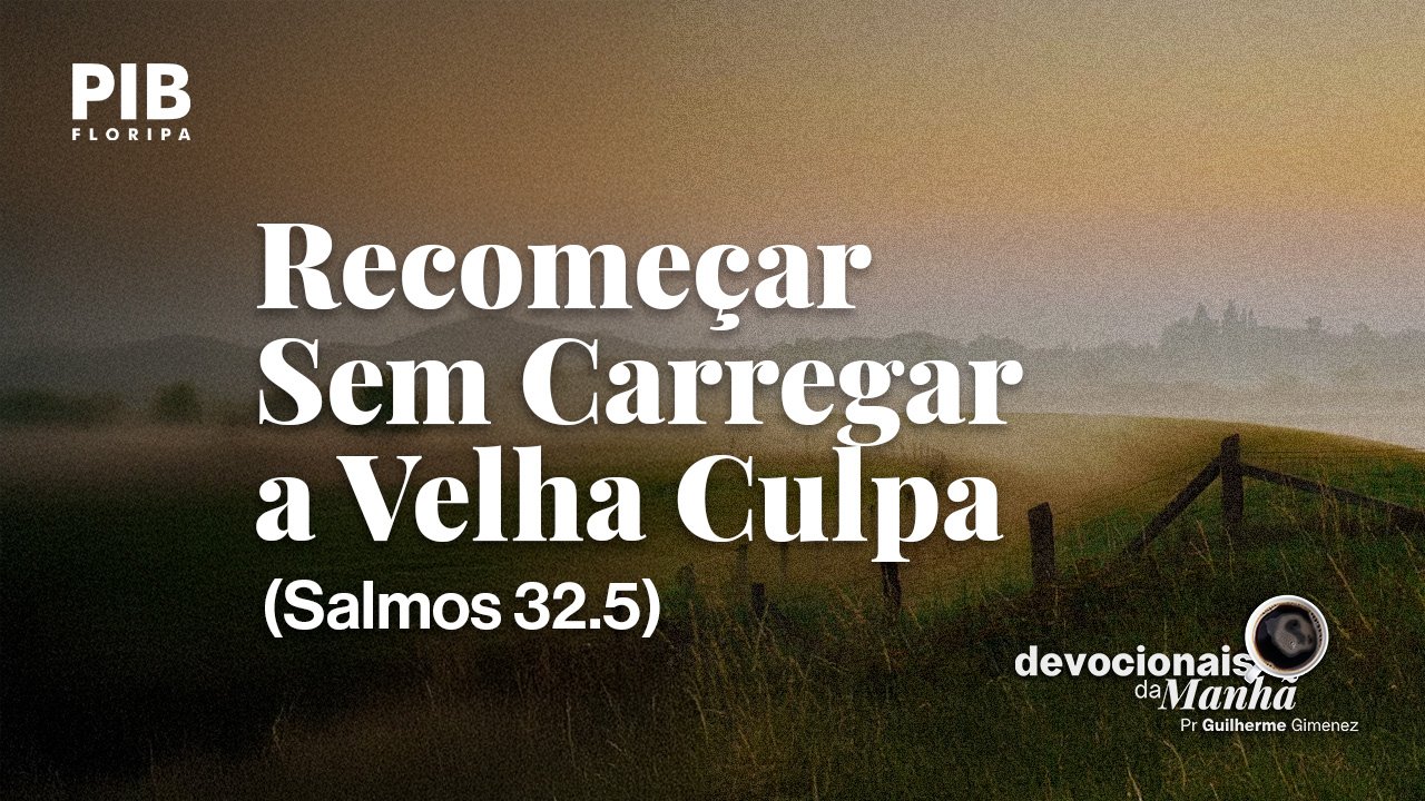 DEVOCIONAL DA MANHÃ DO DIA 11/08/2026 — RECOMEÇAR SEM CARREGAR A VELHA CULPA