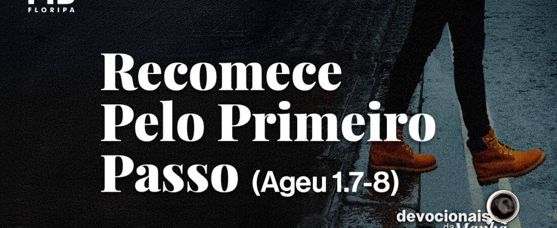 DEVOCIONAL DA MANHÃ DO DIA 17/08/2026 — RECOMECE PELO PRIMEIRO PASSO
