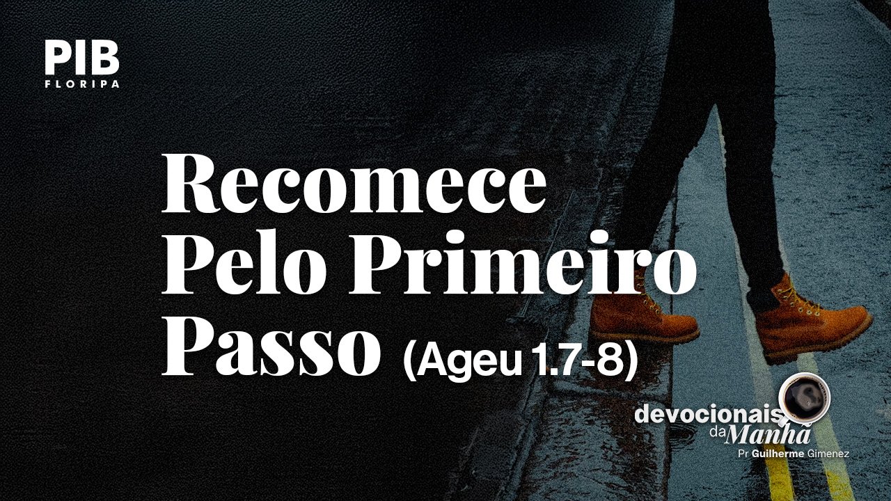 DEVOCIONAL DA MANHÃ DO DIA 17/08/2026 — RECOMECE PELO PRIMEIRO PASSO