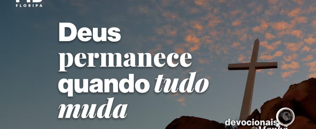 Devocional da manhã do dia 20/07/2026 – Deus permanece quando tudo muda