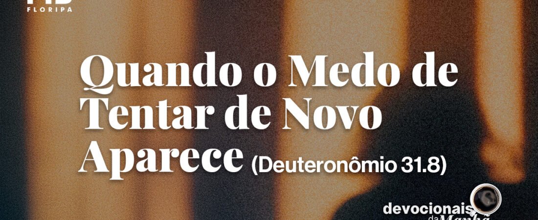 DEVOCIONAL DA MANHÃ DO DIA 20/08/2026 — QUANDO O MEDO DE TENTAR DE NOVO APARECE