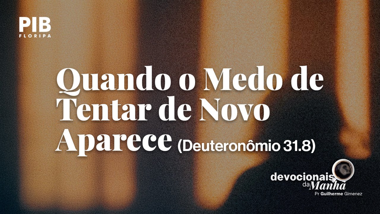 DEVOCIONAL DA MANHÃ DO DIA 20/08/2026 — QUANDO O MEDO DE TENTAR DE NOVO APARECE