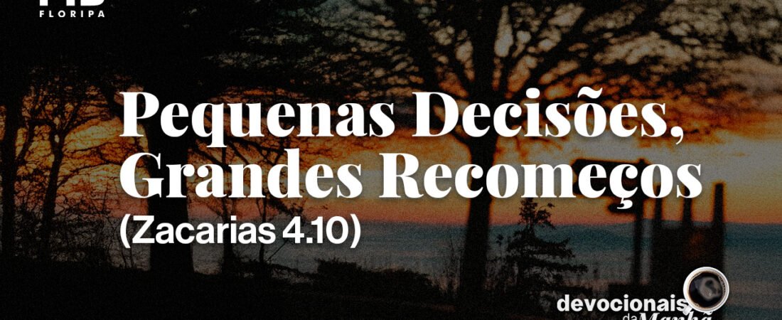 DEVOCIONAL DA MANHÃ DO DIA 21/08/2026 — PEQUENAS DECISÕES, GRANDES RECOMEÇOS