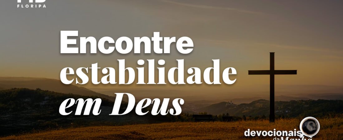 Devocional da manhã do dia 24/07/2026 – Encontre estabilidade em Deus