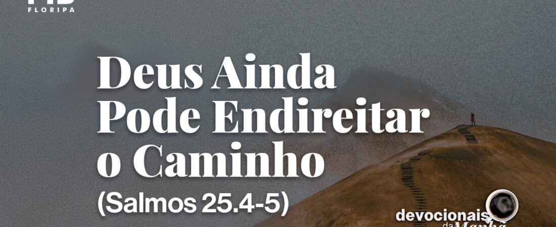 DEVOCIONAL DA MANHÃ DO DIA 24/08/2026 — DEUS AINDA PODE ENDIREITAR O CAMINHO