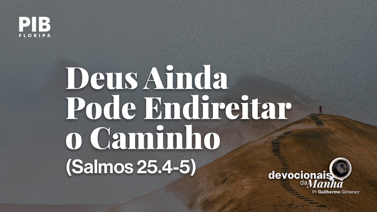 DEVOCIONAL DA MANHÃ DO DIA 24/08/2026 — DEUS AINDA PODE ENDIREITAR O CAMINHO