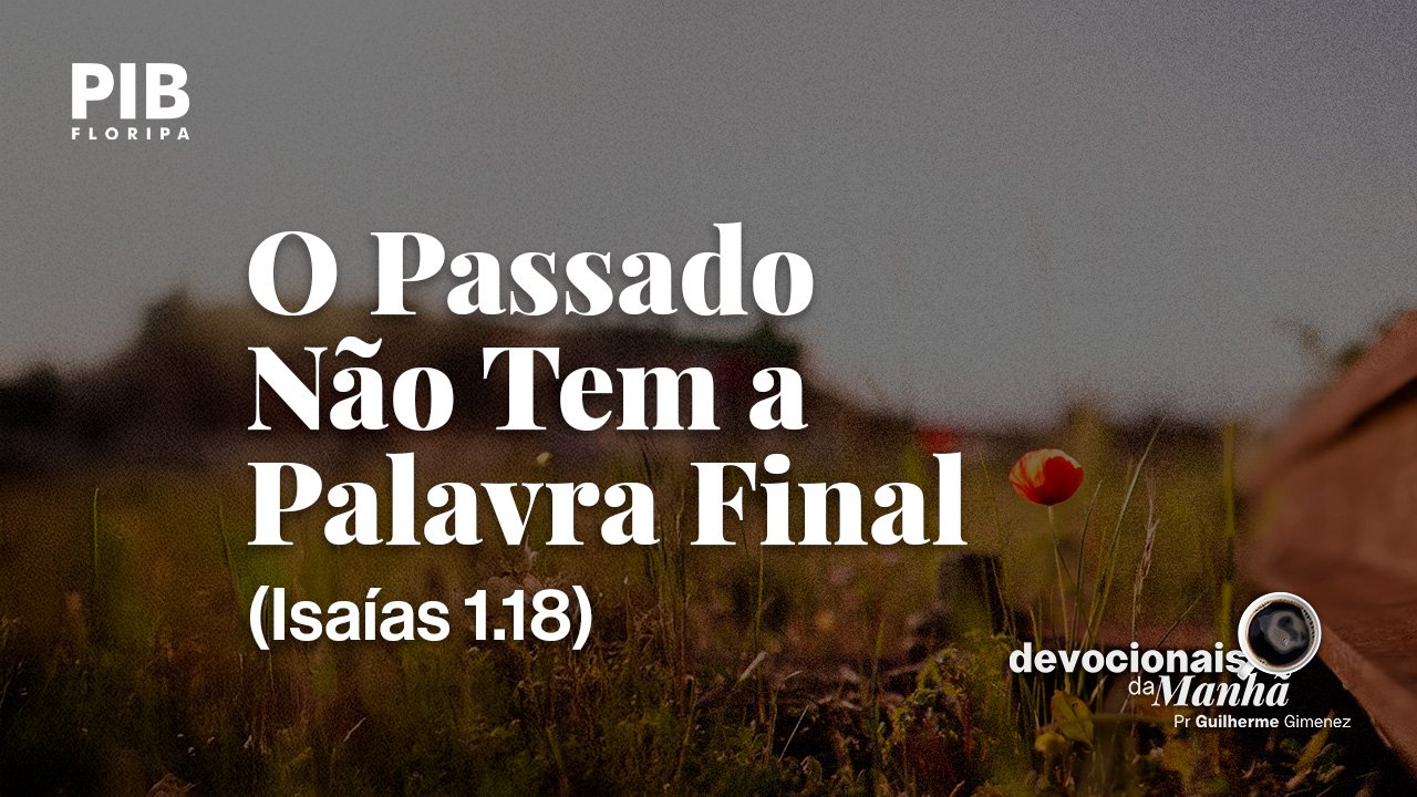 DEVOCIONAL DA MANHÃ DO DIA 26/08/2026 — O PASSADO NÃO TEM A PALAVRA FINAL