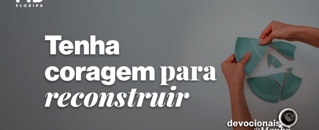 Devocional da manhã do dia 28/07/2026 – Tenha coragem para reconstruir