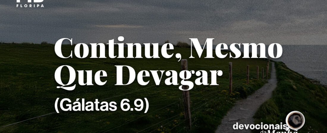 DEVOCIONAL DA MANHÃ DO DIA 28/08/2026 — CONTINUE, MESMO QUE DEVAGAR