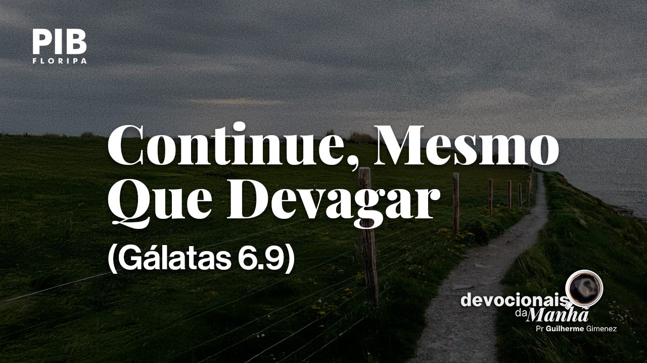 DEVOCIONAL DA MANHÃ DO DIA 28/08/2026 — CONTINUE, MESMO QUE DEVAGAR