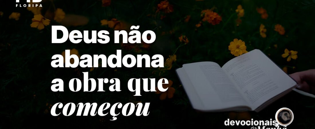 Devocional da manhã do dia 30/07/2026 – Deus não abandona a obra que começou