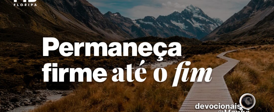 Devocional da manhã do dia 31/07/2026 – Permaneça firme até o fim