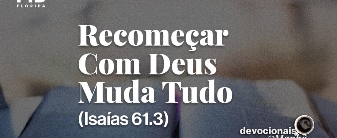 DEVOCIONAL DA MANHÃ DO DIA 31/08/2026 — RECOMEÇAR COM DEUS MUDA TUDO